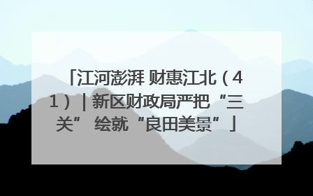 江河澎湃 财惠江北（41）｜新区财政局严把“三关” 绘就“良田美景”